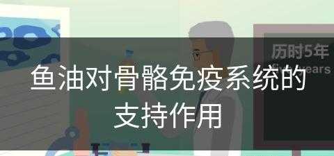 鱼油对骨骼免疫系统的支持作用